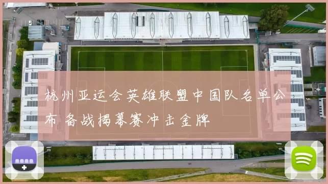 杭州亚运会英雄联盟中国队名单公布 备战揭幕赛冲击金牌