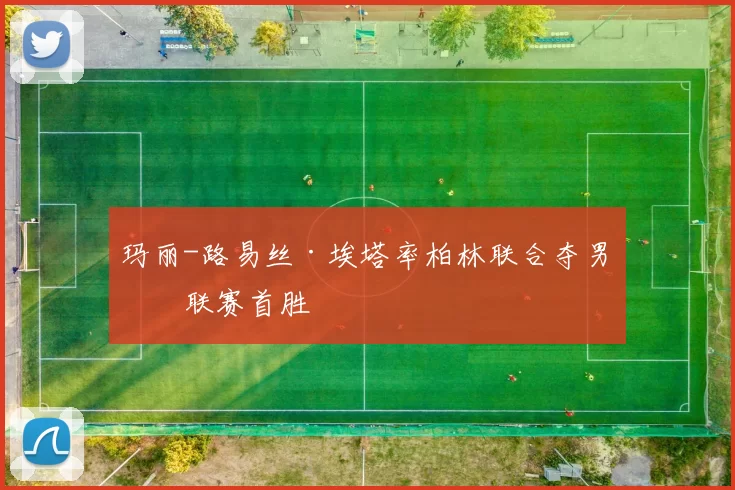 玛丽-路易丝·埃塔率柏林联合夺男子联赛首胜