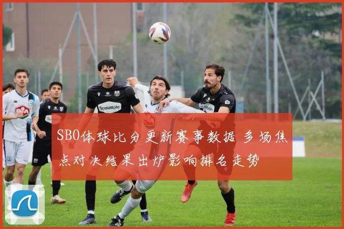 SBO体球比分更新赛事数据 多场焦点对决结果出炉影响排名走势