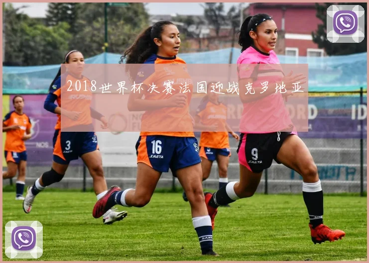 2018世界杯决赛法国迎战克罗地亚