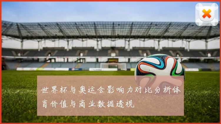 世界杯与奥运会影响力对比分析体育价值与商业数据透视